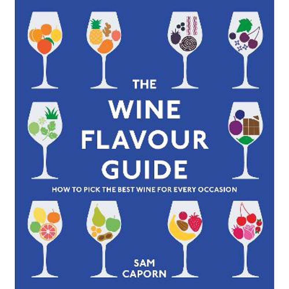 The Wine Flavour Guide: How to Pick the Best Wine for Every Occasion (Hardback) - Sam Caporn, M.W. (Master of Wine)